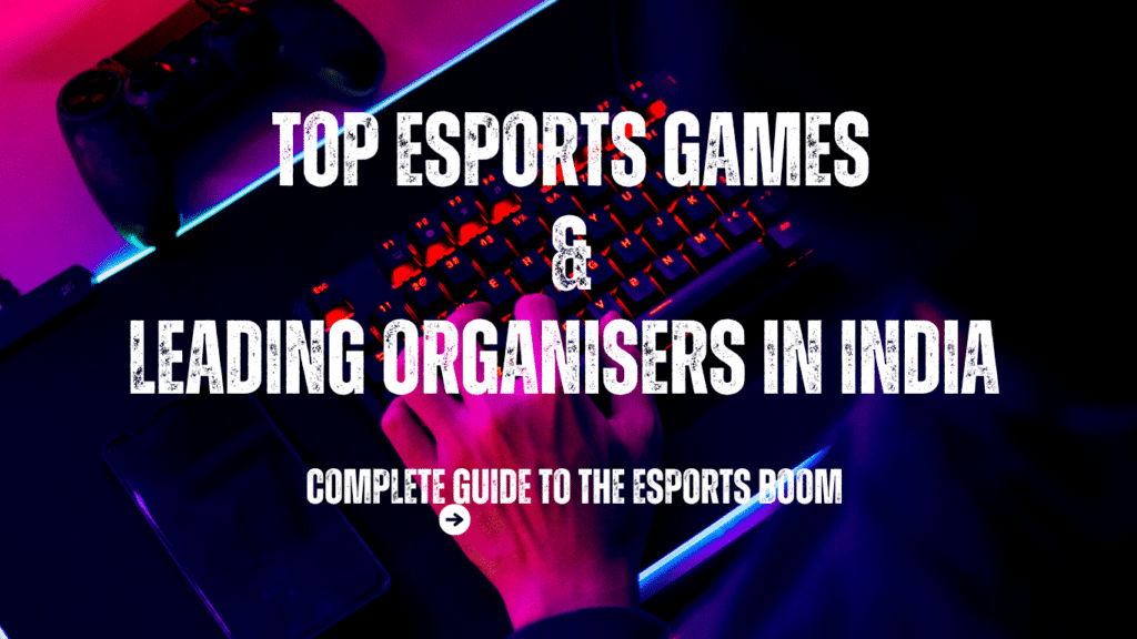 Top Esports Games & Leading Organisers in India Complete Guide to the Esports